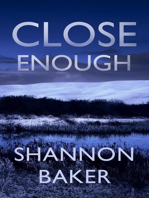 Title details for Close Enough by Shannon Baker - Available